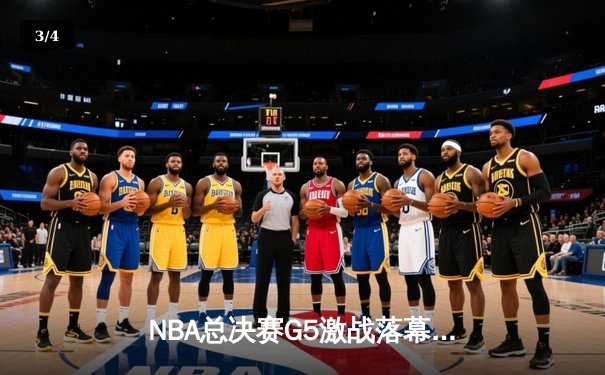 NBA总决赛G5激战落幕：凯尔特人险胜勇士，塔图姆狂砍34分率队夺赛点 - 3