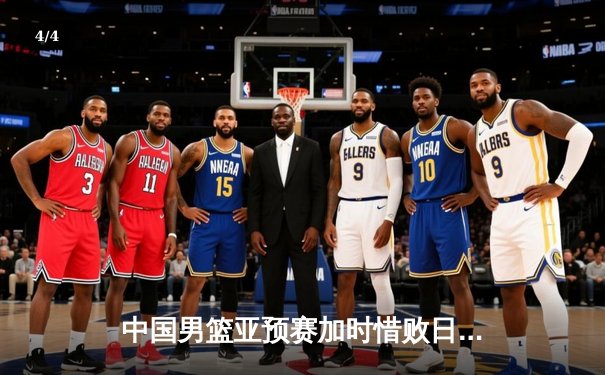 中国男篮亚预赛加时惜败日本，胡金秋空砍23+13无缘逆转 - 4