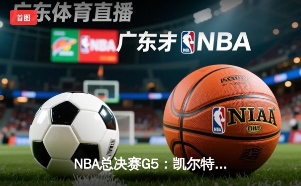 NBA总决赛G5：凯尔特人逆转勇士捧杯，塔图姆荣膺FMVP