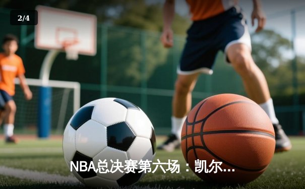 NBA总决赛第六场：凯尔特人惊险逆转勇士，塔图姆独砍34分率队捧杯 - 2
