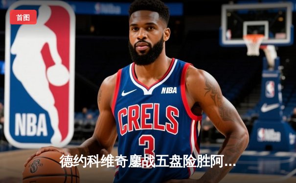 德约科维奇鏖战五盘险胜阿尔卡拉斯 温网卫冕之路迎史诗级开门红