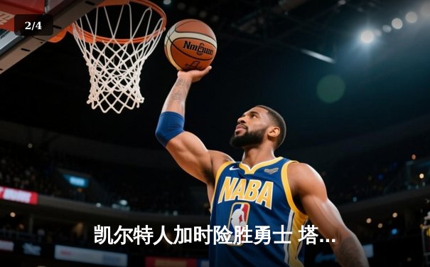 凯尔特人加时险胜勇士 塔图姆34+19率队完成26分惊天逆转 - 2